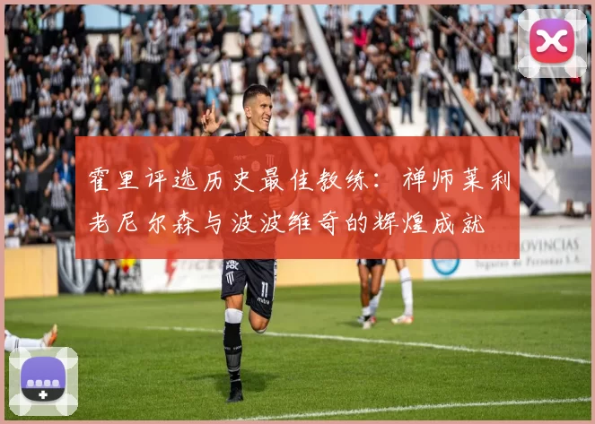 霍里评选历史最佳教练：禅师莱利老尼尔森与波波维奇的辉煌成就